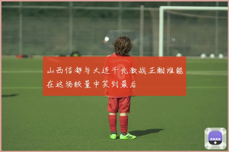 山西信都与大连千兆激战正酣谁能在这场较量中笑到最后