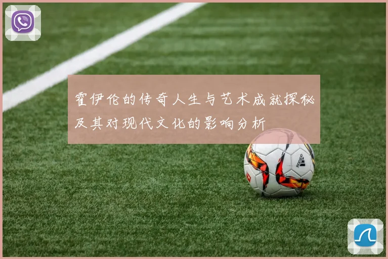 霍伊伦的传奇人生与艺术成就探秘及其对现代文化的影响分析