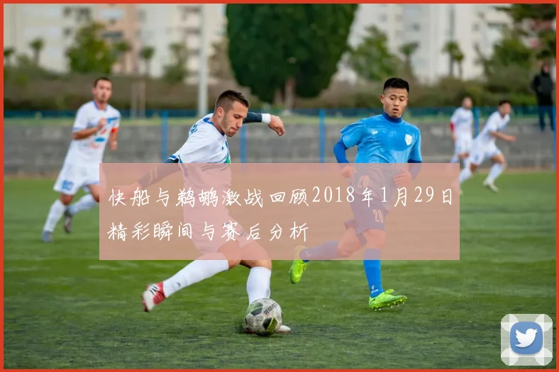 快船与鹈鹕激战回顾2018年1月29日精彩瞬间与赛后分析