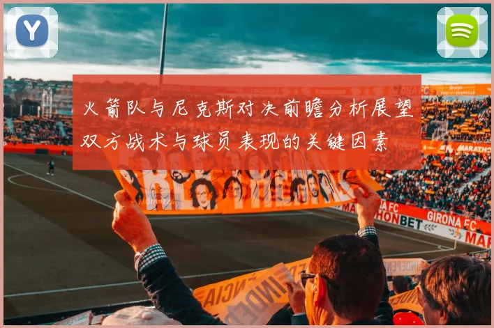 火箭队与尼克斯对决前瞻分析展望双方战术与球员表现的关键因素