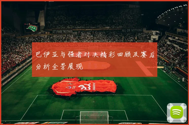 巴伊亚与强者对决精彩回顾及赛后分析全景展现