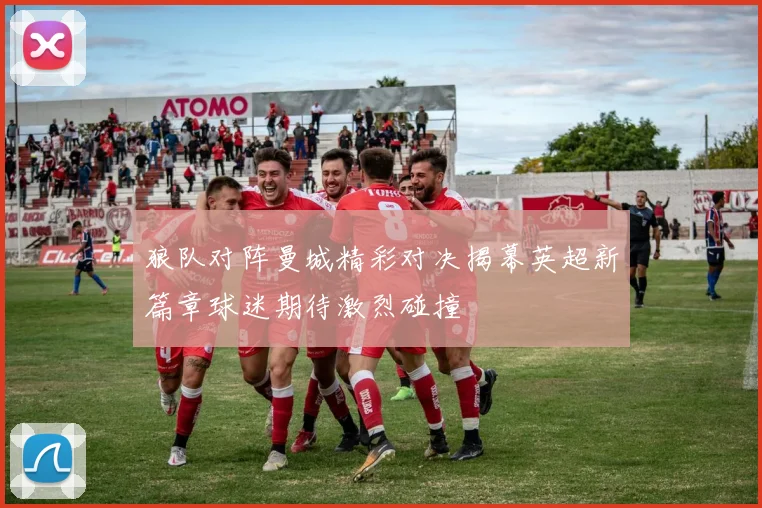 狼队对阵曼城精彩对决揭幕英超新篇章球迷期待激烈碰撞